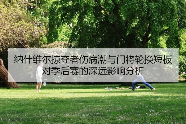 纳什维尔掠夺者伤病潮与门将轮换短板对季后赛的深远影响分析